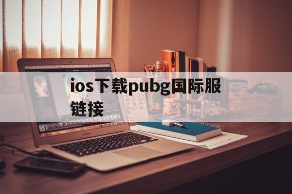 ios下载pubg国际服链接，pubg国际服ios下载教程视频