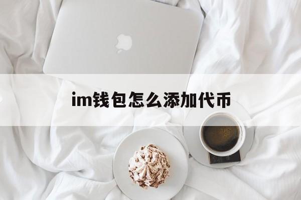 im钱包怎么添加代币，imtoken钱包怎么添加fil代币