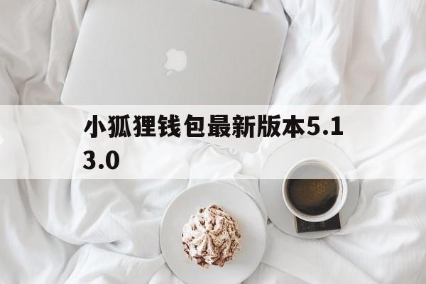 包含小狐狸钱包最新版本5.13.0的词条