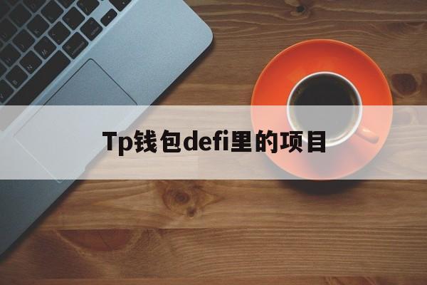 Tp钱包defi里的项目，tp钱包里每个钱包都有什么用