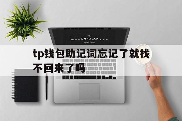 tp钱包助记词忘记了就找不回来了吗的简单介绍