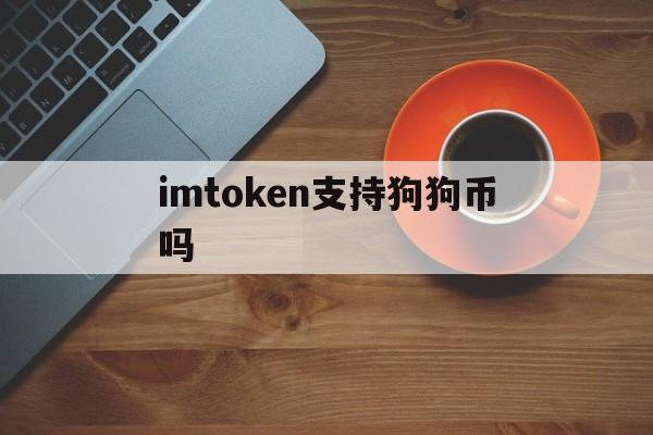 imtoken支持狗狗币吗，imtoken支持doge吗