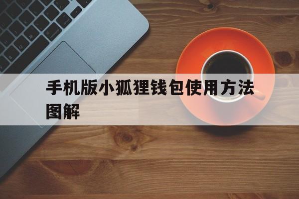 手机版小狐狸钱包使用方法图解，小狐狸钱包手机版怎么设置中文版