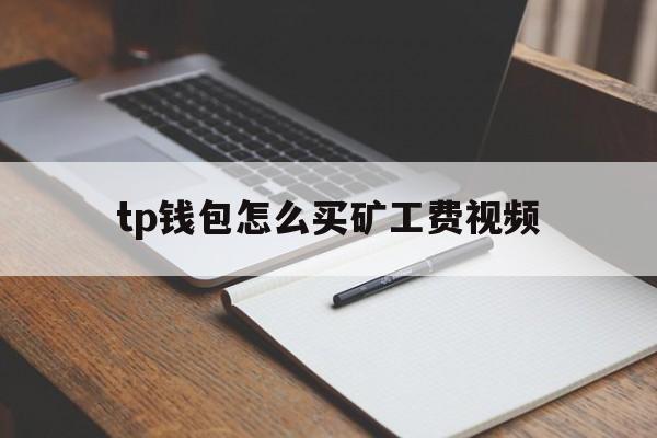 tp钱包怎么买矿工费视频，tp钱包没有矿工费怎么买币