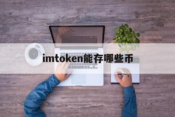 imtoken能存哪些币，imtoken可以存fil吗