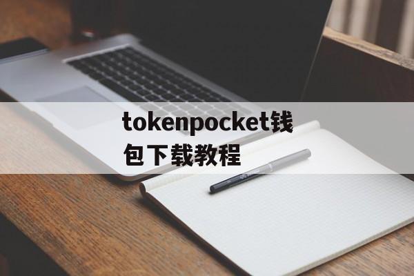 tokenpocket钱包下载教程的简单介绍
