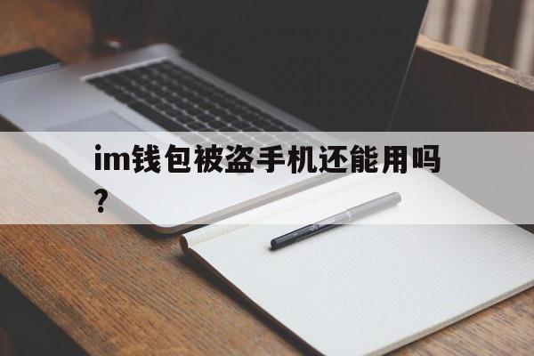 im钱包被盗手机还能用吗?，imtoken钱包被盗 转移到陌生地址