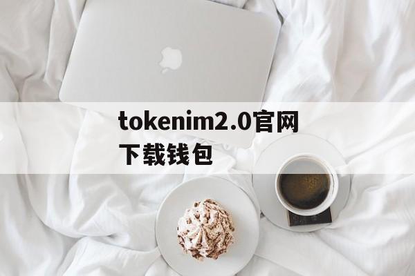 tokenim2.0官网下载钱包，tokenpocket钱包官网下载