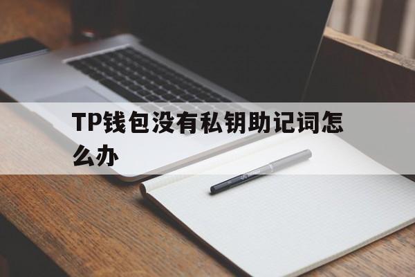 TP钱包没有私钥助记词怎么办的简单介绍