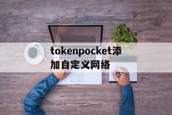 关于tokenpocket添加自定义网络的信息