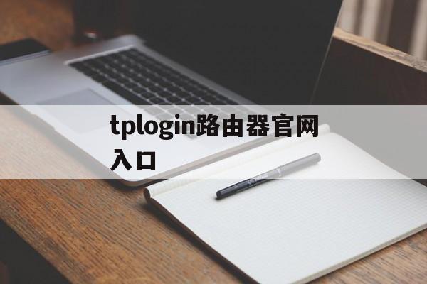 tplogin路由器官网入口，tplogincn路由器管理页面