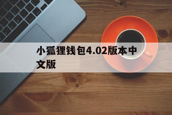 关于小狐狸钱包4.02版本中文版的信息