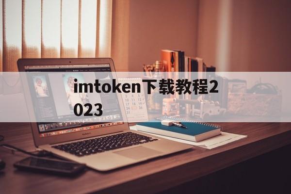 imtoken下载教程2023的简单介绍