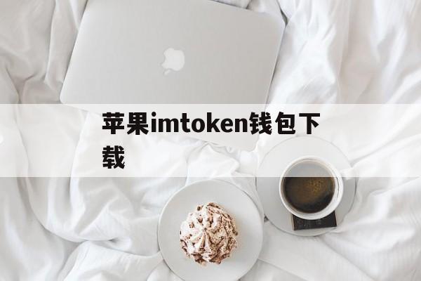 苹果imtoken钱包下载，imtoken官方钱包app下载