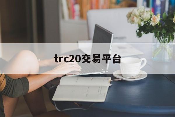 trc20交易平台，trc20交易平台合法吗