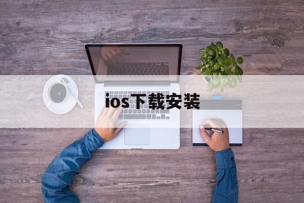 ios下载安装，ios下载安装安卓