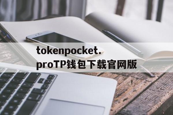 tokenpocket.proTP钱包下载官网版的简单介绍