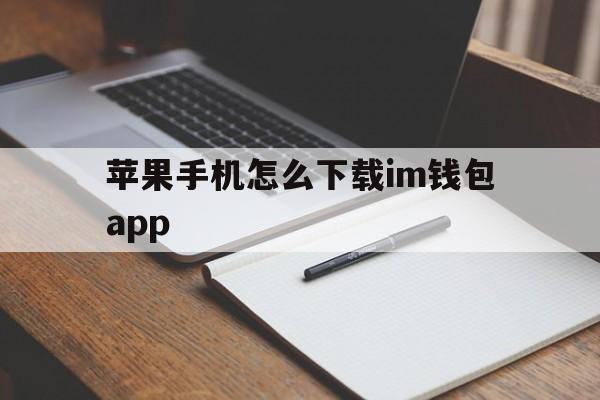 苹果手机怎么下载im钱包app，苹果手机怎样下载imtoken钱包