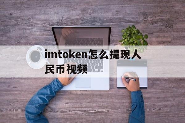 imtoken怎么提现人民币视频，imtoken怎么trx提现人民币