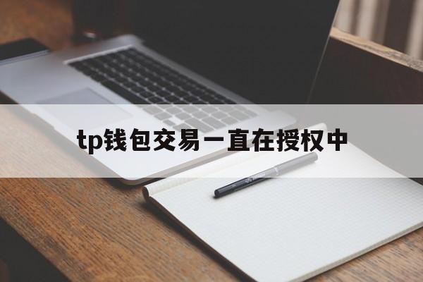 tp钱包交易一直在授权中，tp钱包被恶意授权怎么解除