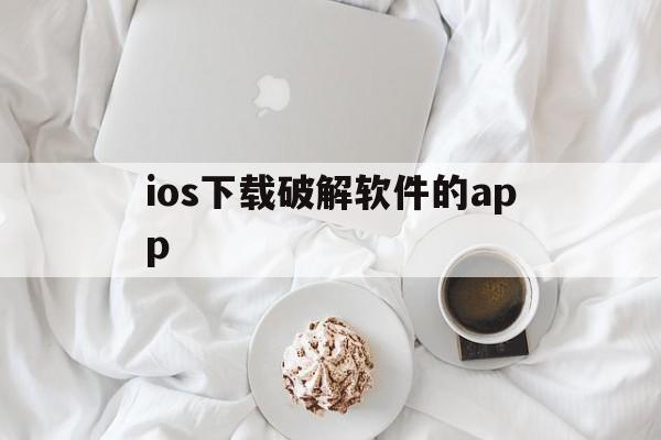 ios下载破解软件的app，苹果手机下载破解软件的app