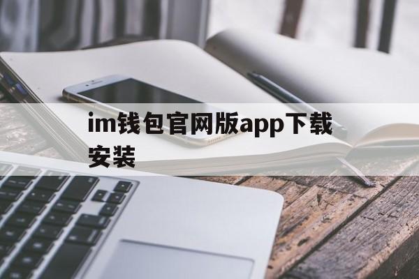 im钱包官网版app下载安装，im钱包官网tokenim