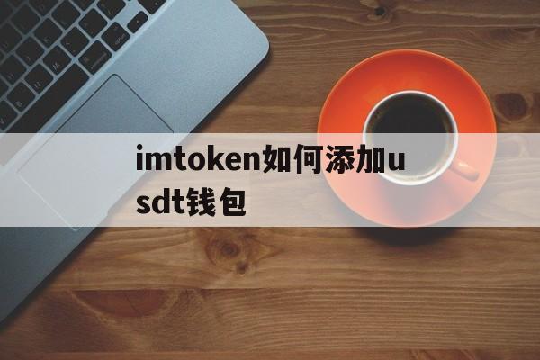 包含imtoken如何添加usdt钱包的词条