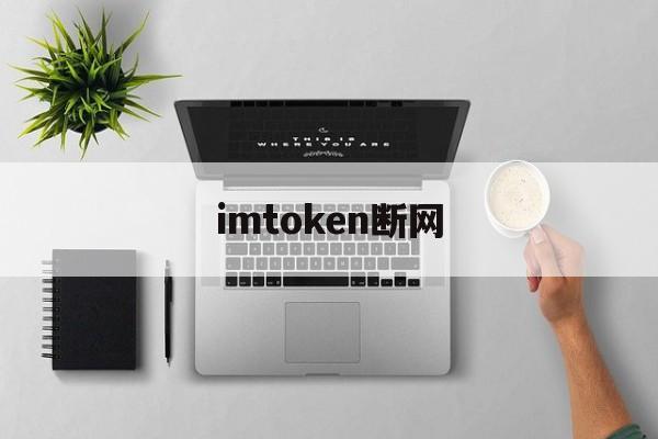 imtoken断网，imtoken闪退怎么办