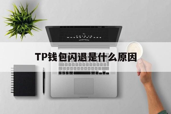 TP钱包闪退是什么原因，tp钱包被恶意多签怎么办