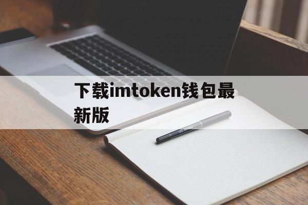 下载imtoken钱包最新版，imtoken钱包最新下载安卓