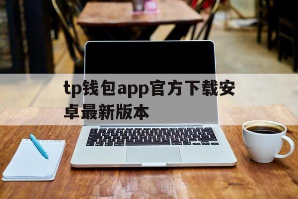 tp钱包app官方下载安卓最新版本，tp钱包app官方下载安卓最新版本177