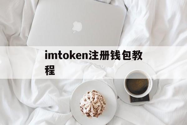 imtoken注册钱包教程，imtoken钱包注册教程视频