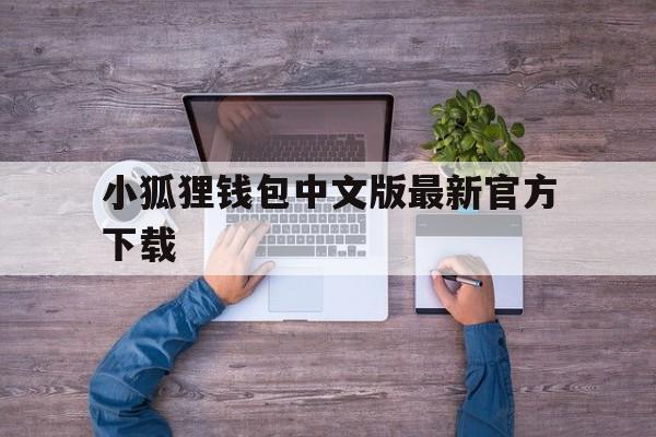 小狐狸钱包中文版最新官方下载的简单介绍