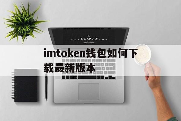 关于imtoken钱包如何下载最新版本的信息