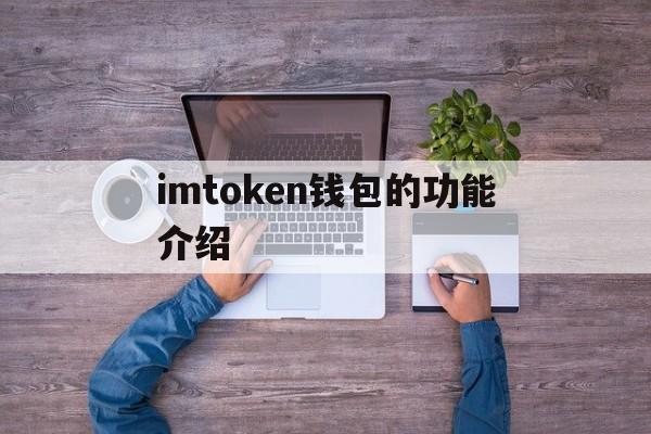 关于imtoken钱包的功能介绍的信息