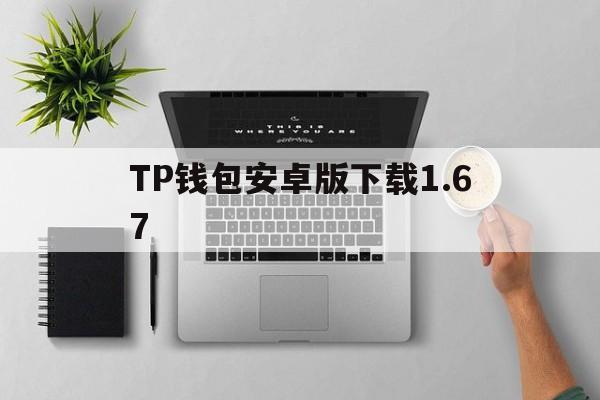 TP钱包安卓版下载1.67，tp钱包下载app安卓版144