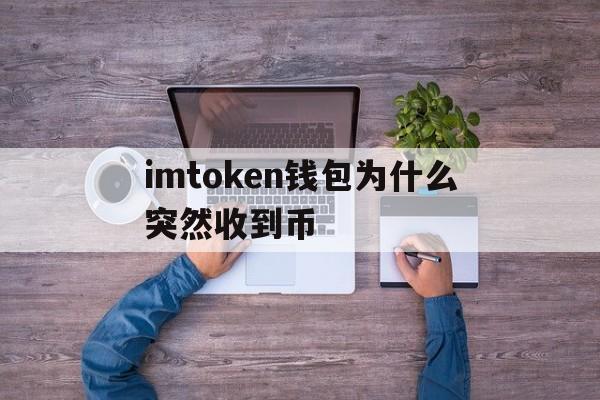 imtoken钱包为什么突然收到币的简单介绍