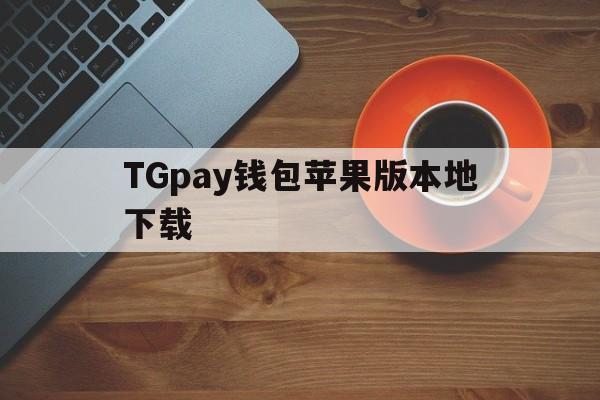 TGpay钱包苹果版本地下载，trustwallet钱包ios下载