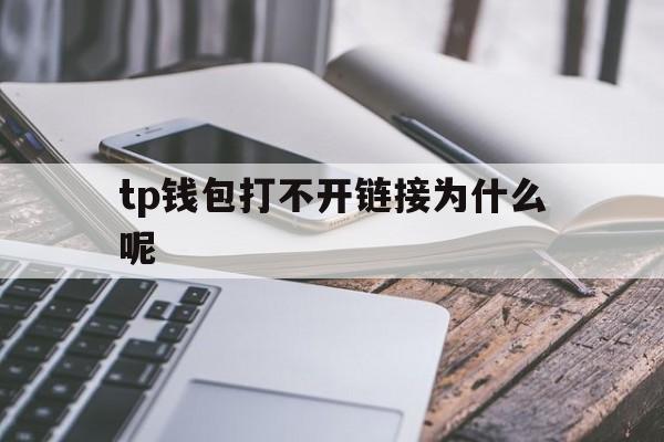 tp钱包打不开链接为什么呢，tp钱包打不开dapp怎么解决