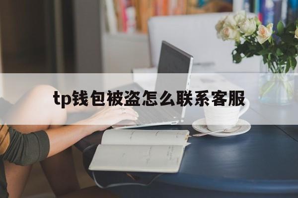 tp钱包被盗怎么联系客服，tp钱包被多签了是不是无解