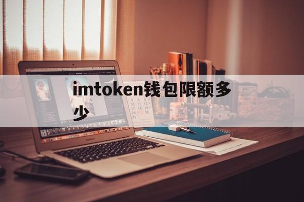 imtoken钱包限额多少，imtoken钱包可以提现吗