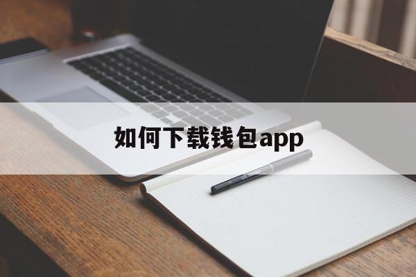 如何下载钱包app，如何下载钱包?需要注意些什么?