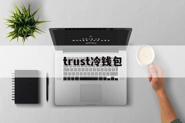 trust冷钱包，usdt trc20冷钱包