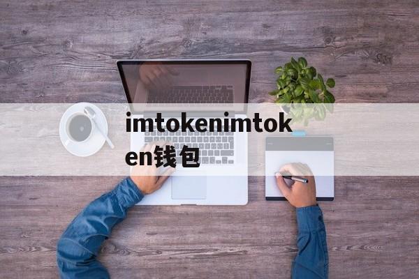 关于imtokenimtoken钱包的信息