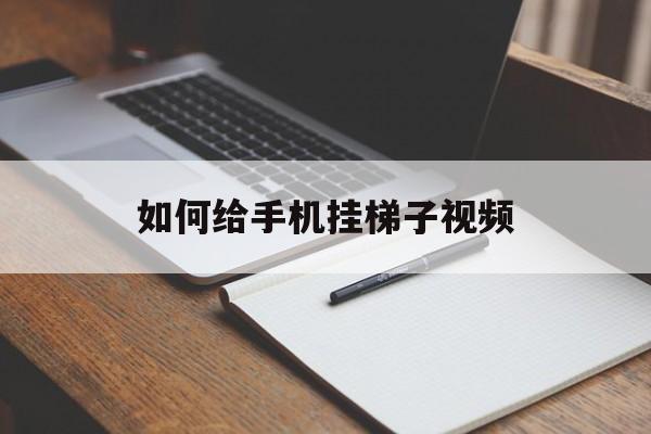 如何给手机挂梯子视频，如何给手机挂梯子视频教学