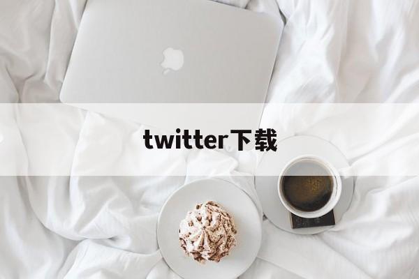 twitter下载，twitter下载安卓版最新版本