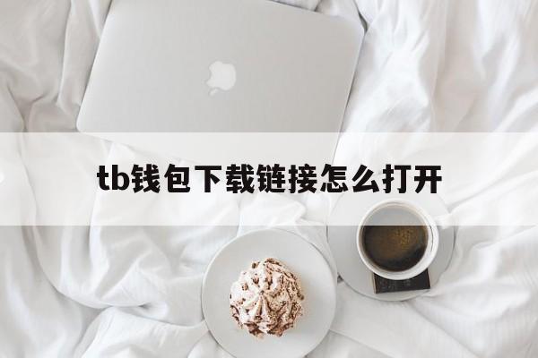 tb钱包下载链接怎么打开，tbcc钱包下载安装手机版