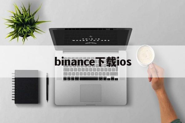 binance下载ios，binance下载ios教程