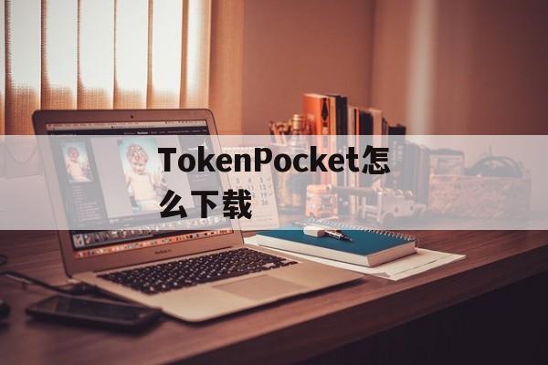 TokenPocket怎么下载，tokenpocket官网下载20