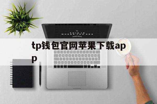 tp钱包官网苹果下载app，tp钱包苹果最新版app下载